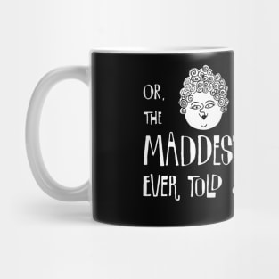 Or, the Maddest Story Ever Told Mug